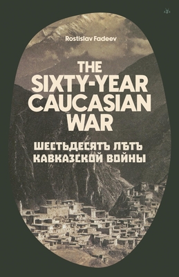 The Sixty Year Caucasian War - Rostislav Fadeev