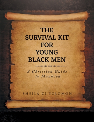 The Survival Kit For Young Black Men: A Christian Guide to Manhood - Sheila Cj Solomon