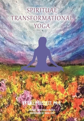 Spiritual Transformational Yoga: Via the Eight Limbs of Yoga - Sally Bassett