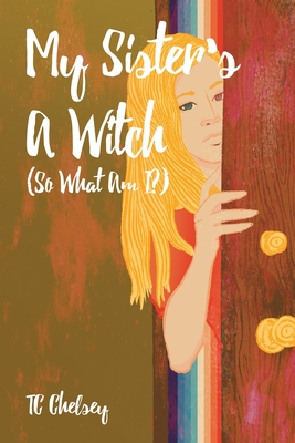 My Sister's a Witch (So What Am I?) - Tc Chelsey