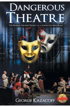 Coperta cărții 'Dangerous Theatre: The Federal Theatre Project as a Forum for New Plays - George Kazacoff'