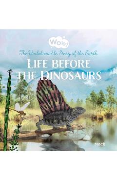 Coperta cărții 'Wow! Life Before the Dinosaurs. the Unbelievable Story of the Earth - Mack Van Gageldonk'
