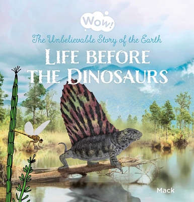 Coperta cărții 'Wow! Life Before the Dinosaurs. the Unbelievable Story of the Earth - Mack Van Gageldonk'