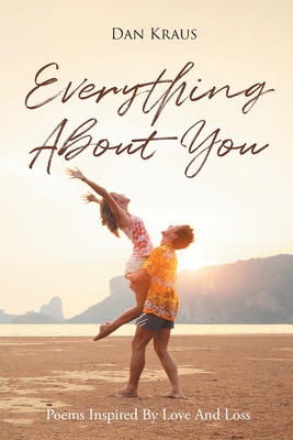 Everything About You: Poems Inspired By Love And Loss - Dan Kraus