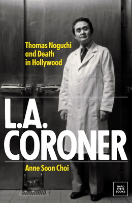 L.A. Coroner: Thomas Noguchi and Death in Hollywood - Anne Soon Choi