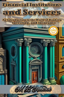 Financial Institutions and Services: An Introduction to the World of Banking, Investing, and Insurance - M. L. Ruscscak