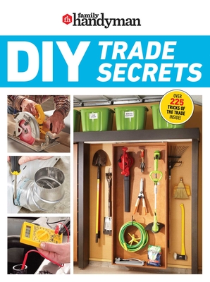 Family Handyman DIY Trade Secrets: Expert Advice Behind the Repairs Every Homeowner Should Know - Family Handyman