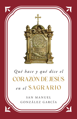 Qu Hace Y Qu Dice El Corazn de Jess En El Sagrario - St Manuel Gonzlez Garca