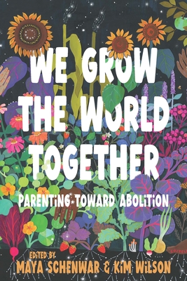 We Grow the World Together: Parenting Toward Abolition - Maya Schenwar