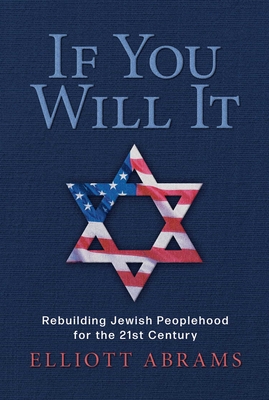 If You Will It: Rebuilding Jewish Peoplehood for the 21st Century - Elliott Abrams