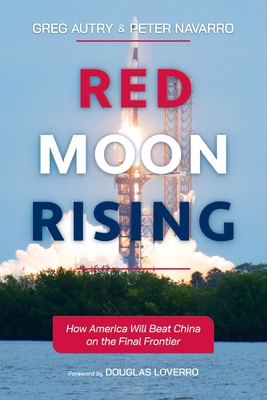 Red Moon Rising: How America Will Beat China on the Final Frontier - Greg Autry