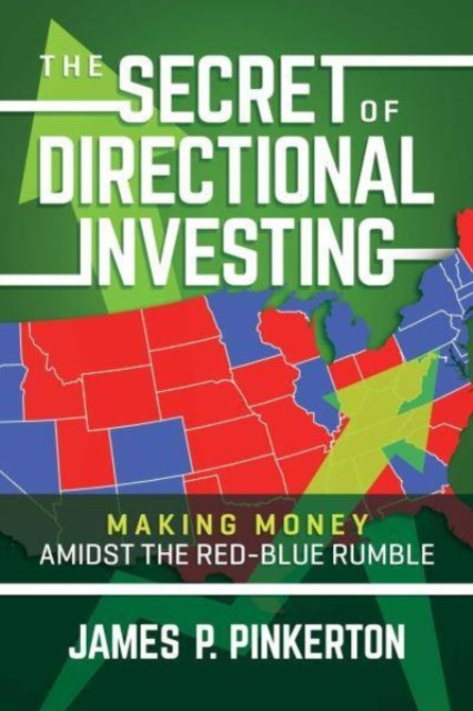 The Secret of Directional Investing: Making Money Amidst the Red-Blue Rumble - James P. Pinkerton