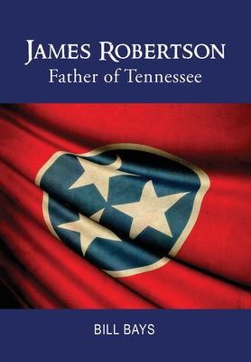 James Robertson: Father of Tennessee - Bill Bays