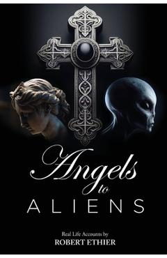 Poza produsului Angels to Aliens: True stories of encounters with entities not of this world - Robert Ethier