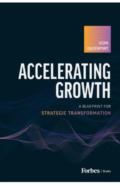 Accelerating Growth: A Blueprint for Strategic Transformation - Vern Davenport