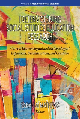 (Re)Envisioning Social Studies Education Research: Current Epistemological and Methodological Expansions, Deconstructions, and Creations - Sarah A. Mathews