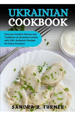 Coperta cărții 'Ukrainian Cookbook: Discover the Rich Flavors and Traditions of Ukrainian Cuisine with 100+ Authentic Recipes for Every'