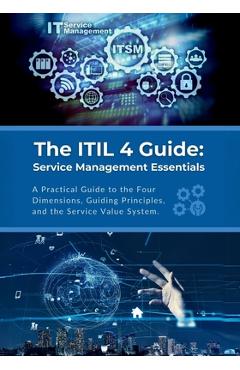 Coperta cărții 'The ITIL 4 Guide: Service Management Essentials: A Practical Guide to the Four Dimensions, Guiding Principles, and the'