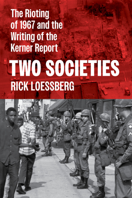 Two Societies: The Rioting of 1967 and the Writing of the Kerner Report - Rick Loessberg