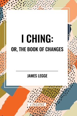 I Ching: Or, the Book of Changes - James Legge