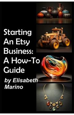 Coperta cărții 'Starting An Etsy Business: A How-To Guide - Elisabeth Marino'