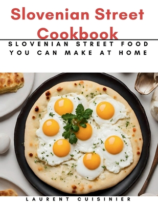 Slovenian Street Cookbook: Slovenian Street Food You Can Make at Home - Laurent Cuisinier