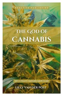 Coperta cărții 'The God Of Cannabis: The Ultimate Cannabis Grow Guide: All Strains of Cannabis Cultivation Indoor/Outdoor Techniques -'