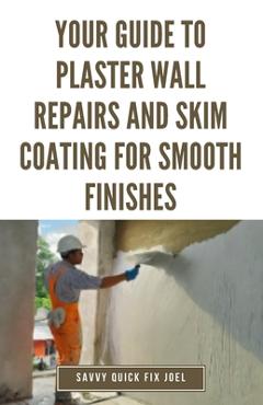 Coperta cărții 'Your Guide to Plaster Wall Repairs and Skim Coating for Smooth Finishes: Step-by-Step Instructions for Fixing Cracks,'