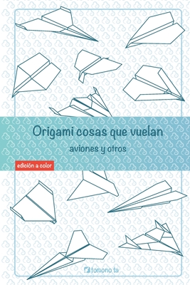 Origami cosas que vuelan. Aviones y otros: Libro de Aviones de papel: guía para niños y adultos - Tomono Ta