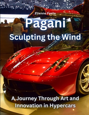 Pagani: Sculpting the Wind: A Journey Through Art and Innovation in Hypercars - Etienne Psaila
