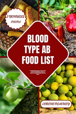 Blood Type AB Food List: The Comprehensive Guide to a Perfect Diet for Blood Type AB Individuals to Boost and Enhance your Digestion through Sm - Lorene Peachey