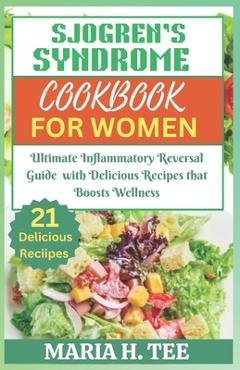 Poza produsului Sjogren's Syndrome Diet Cookbook for Women: Ultimate Inflammatory Reversal Guide with Delicious Recipes that Boosts Wellness - Maria H. Tee
