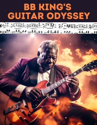BB King's Guitar Odyssey: Unlock the Soul of the Blues: A Comprehensive Tab Collection Inspired by the Legendary B.B. King's Timeless Guitar Mas - Hajiba El Kahia