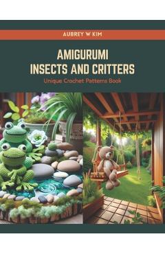 Coperta cărții 'Amigurumi Insects and Critters: Unique Crochet Patterns Book - Aubrey W. Kim'
