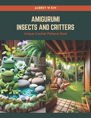 Amigurumi Insects and Critters: Unique Crochet Patterns Book - Aubrey W. Kim
