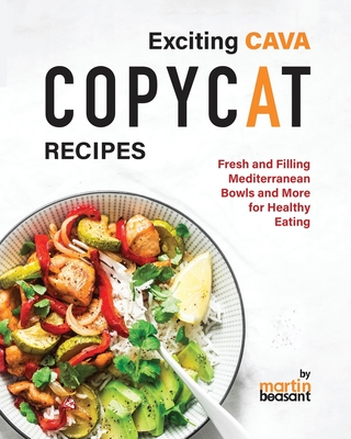 Coperta cărții 'Exciting CAVA Copycat Recipes: Fresh and Filling Mediterranean Bowls and More for Healthy Eating - Martin Beasant'