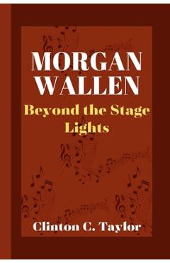 Coperta cărții 'Morgan Wallen: Beyond the Stage Lights - Clinton C. Taylor'