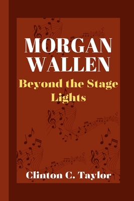 Coperta cărții 'Morgan Wallen: Beyond the Stage Lights - Clinton C. Taylor'