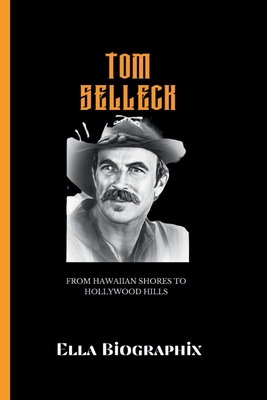 Tom Selleck: From Hawaiian Shores to Hollywood Hills - Ella Biographix