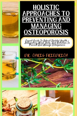 Coperta cărții 'Holistic Approaches to Preventing and Managing Osteoporosis: Expert Guide To Robust Skeletal Health - Integrating Mind,'