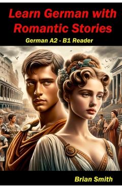 Coperta cărții 'Learn German with Romantic Stories: German A2 - B1 Reader - Brian Smith'