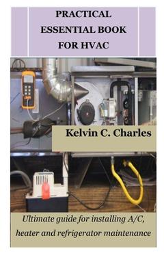 Coperta cărții 'Practical Essential Book for HVAC: Ultimate guide for installing A/C, heater and refrigerator maintenance - Kelvin C.'