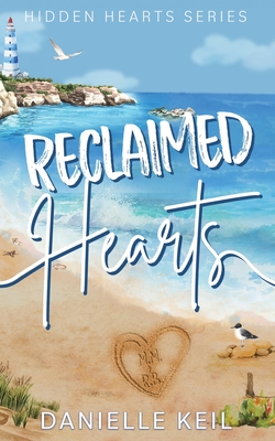 Reclaimed Hearts: A second chance, forced proximity romance - Danielle Keil