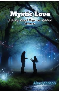 Mystic Love: Exploring Sexual Magic and Spiritual Intimacy