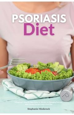 Coperta cărții 'Psoriasis Diet: A Beginner's Step-by-Step Guide for Women on Managing Psoriasis, With Curated Recipes and a Meal Plan -'