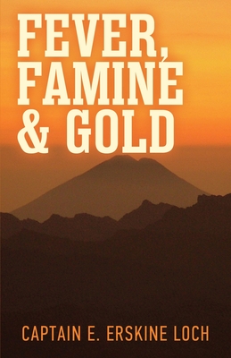 Fever, Famine, and Gold: The Dramatic Story of the Adventures and Discoveries of the Andes-Amazon Expedition - Eric Erskine Loch