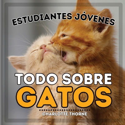 Estudiantes Jóvenes, Todo sobre Gatos: ¡Aprende sobre los Felinos! - Charlotte Thorne