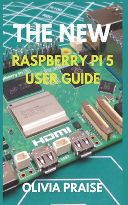 The New Raspberry Pi 5 User Guide - Olivia Praise