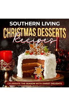 Coperta cărții 'Southern Living Christmas Desserts Recipes: Celebrate the Season with Sweet Delights: Christmas Desserts Ideas - Leon'