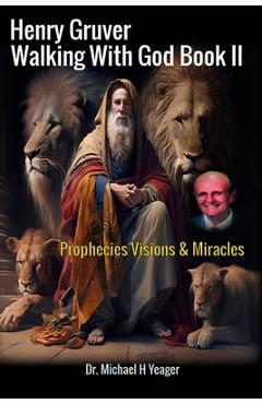 Coperta cărții 'Henry Gruver - Walking With God Book II: Prophecies Visions & Miracles - Michael H. Yeager'